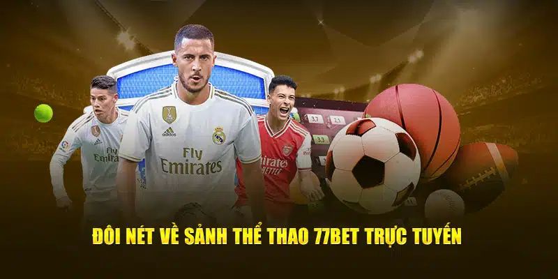 Giới thiệu đôi nét về sân chơi thể thao hấp dẫn tại 77BET