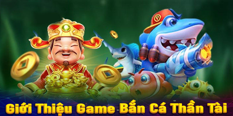 Thông tin giới thiệu về game siêu phẩm bắn cá Thần Tài